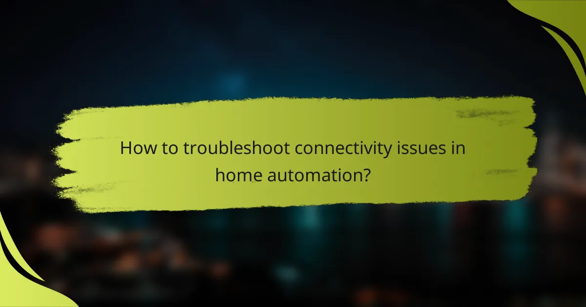 How to troubleshoot connectivity issues in home automation?