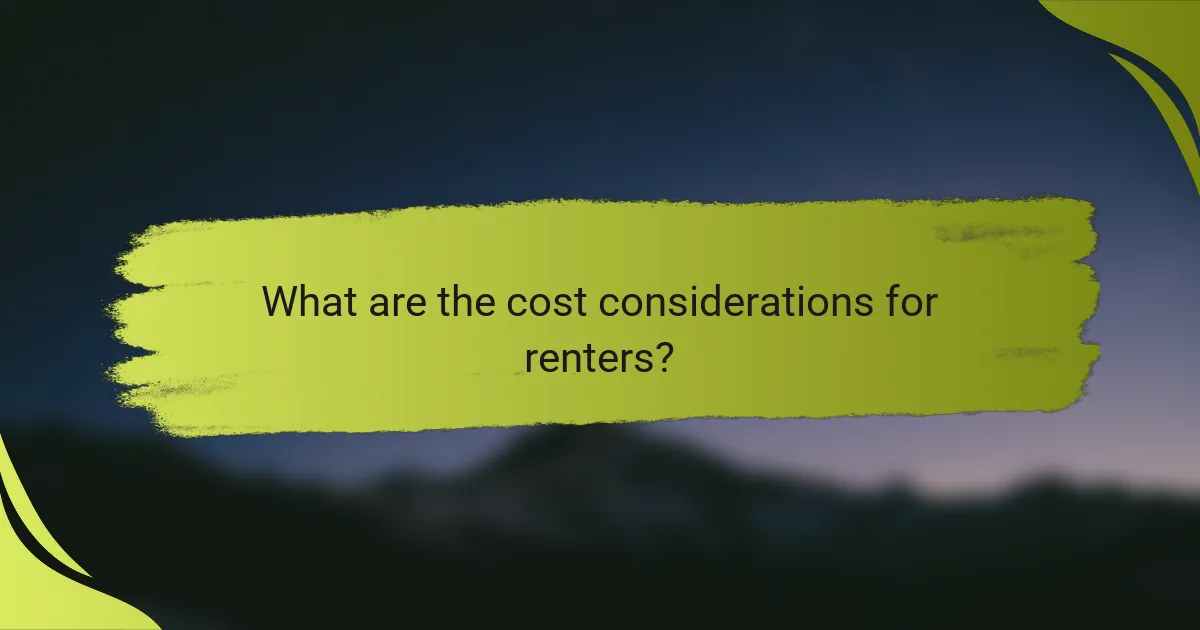 What are the cost considerations for renters?