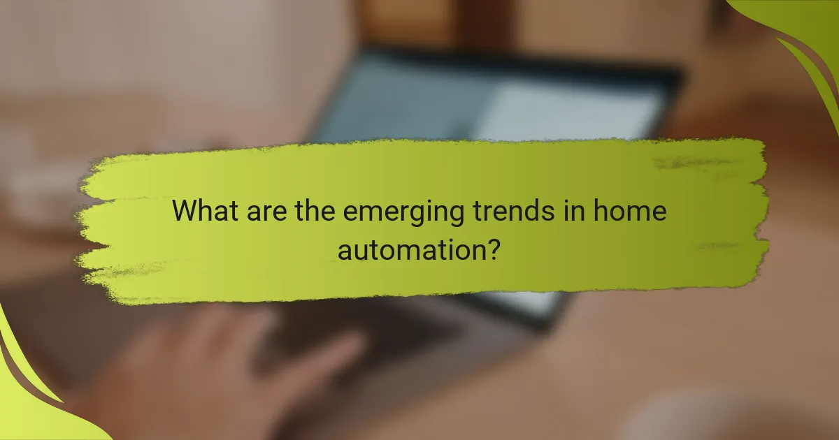What are the emerging trends in home automation?
