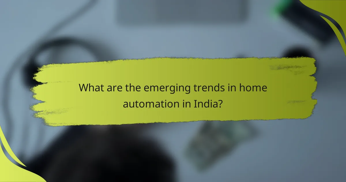 What are the emerging trends in home automation in India?