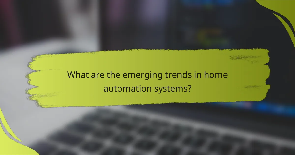 What are the emerging trends in home automation systems?