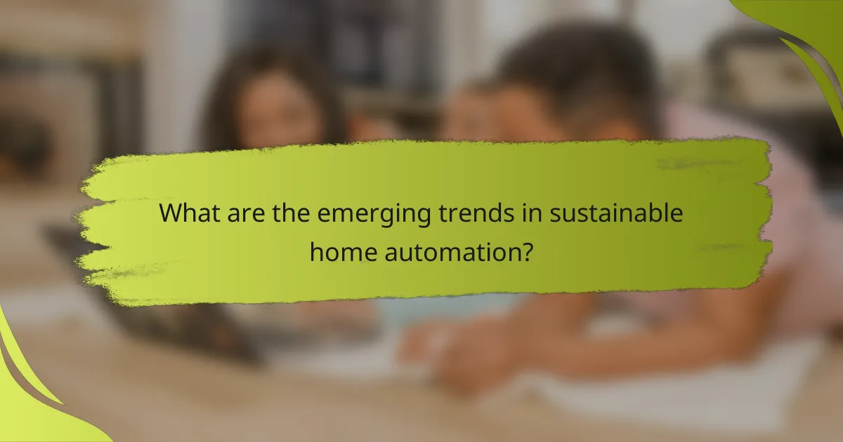 What are the emerging trends in sustainable home automation?