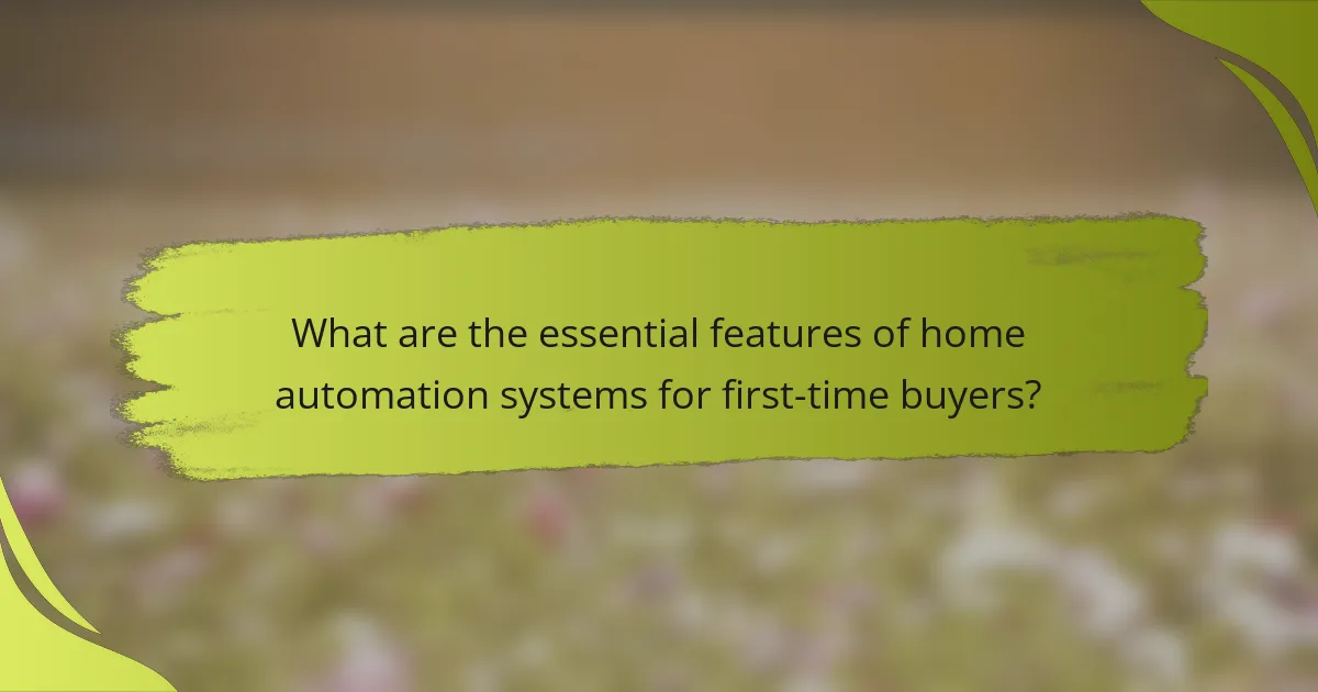 What are the essential features of home automation systems for first-time buyers?
