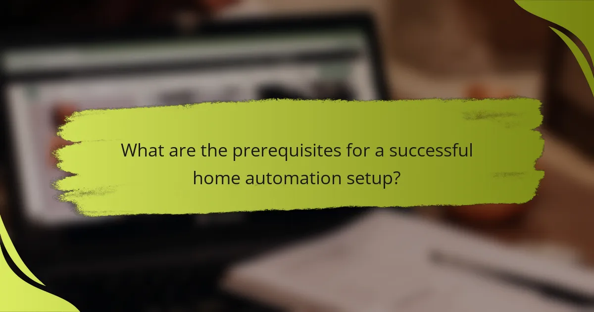 What are the prerequisites for a successful home automation setup?