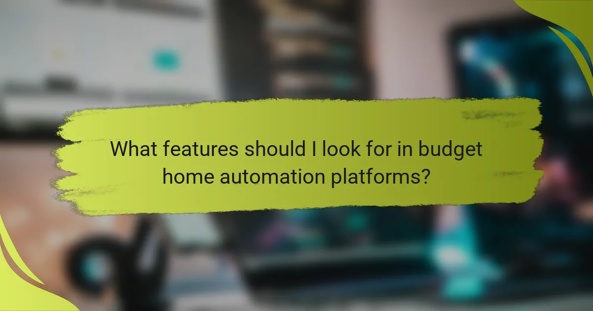 What features should I look for in budget home automation platforms?