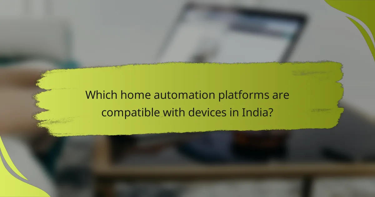 Which home automation platforms are compatible with devices in India?